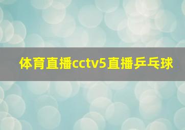 体育直播cctv5直播乒乓球