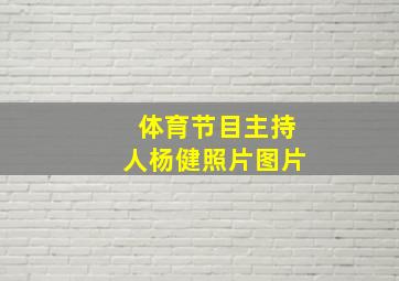 体育节目主持人杨健照片图片