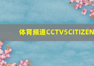 体育频道CCTV5CITIZEN