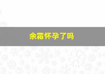 余霜怀孕了吗