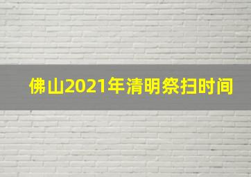 佛山2021年清明祭扫时间