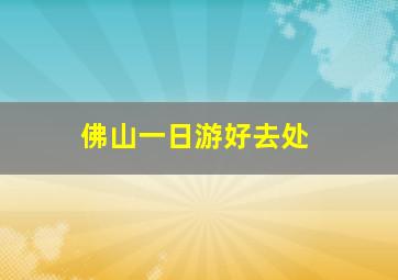 佛山一日游好去处