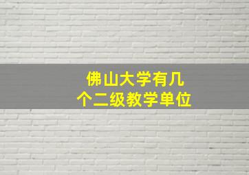 佛山大学有几个二级教学单位