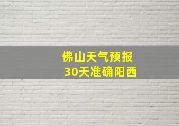 佛山天气预报30天准确阳西