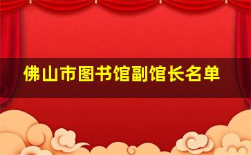 佛山市图书馆副馆长名单