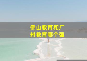 佛山教育和广州教育哪个强