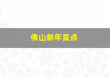 佛山新年景点