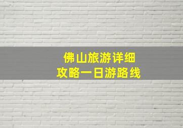 佛山旅游详细攻略一日游路线