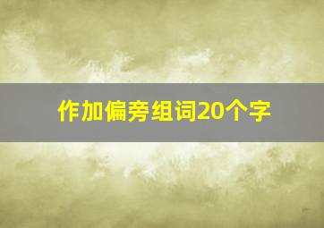 作加偏旁组词20个字