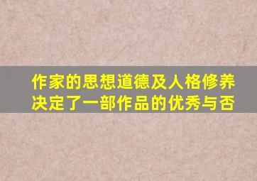 作家的思想道德及人格修养决定了一部作品的优秀与否