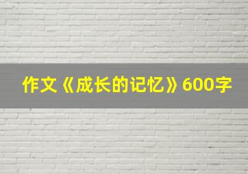 作文《成长的记忆》600字