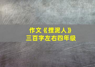 作文《捏泥人》三百字左右四年级