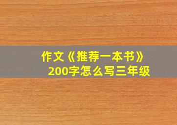 作文《推荐一本书》200字怎么写三年级