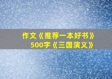 作文《推荐一本好书》500字《三国演义》