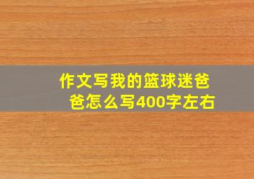 作文写我的篮球迷爸爸怎么写400字左右