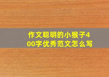 作文聪明的小猴子400字优秀范文怎么写