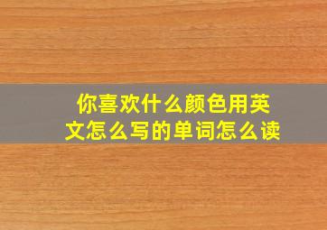 你喜欢什么颜色用英文怎么写的单词怎么读