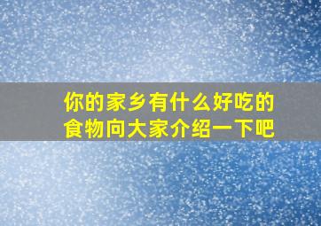 你的家乡有什么好吃的食物向大家介绍一下吧