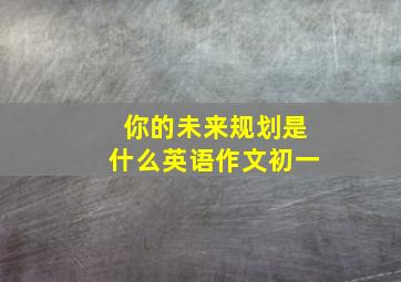 你的未来规划是什么英语作文初一