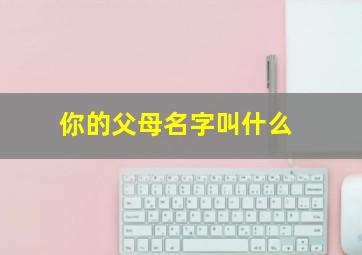 你的父母名字叫什么