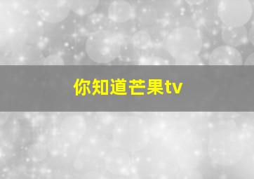 你知道芒果tv