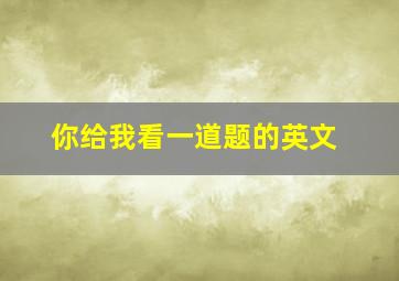 你给我看一道题的英文