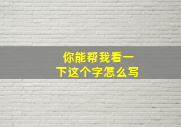 你能帮我看一下这个字怎么写