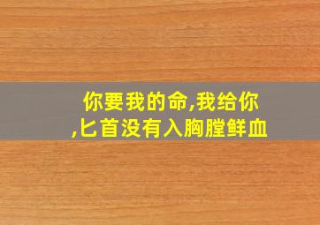 你要我的命,我给你,匕首没有入胸膛鲜血