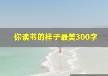 你读书的样子最美300字