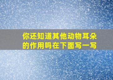 你还知道其他动物耳朵的作用吗在下面写一写