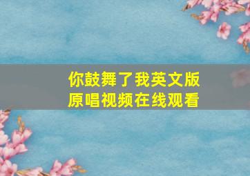 你鼓舞了我英文版原唱视频在线观看