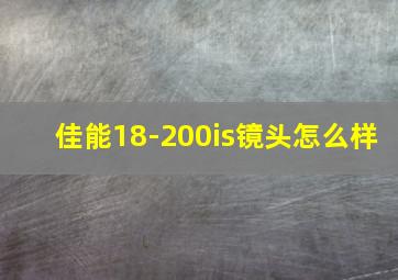 佳能18-200is镜头怎么样