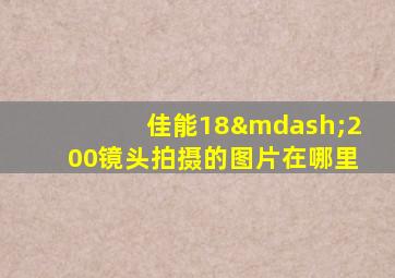 佳能18—200镜头拍摄的图片在哪里