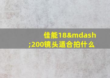 佳能18—200镜头适合拍什么