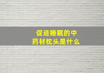 促进睡眠的中药材枕头是什么