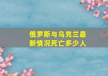 俄罗斯与乌克兰最新情况死亡多少人