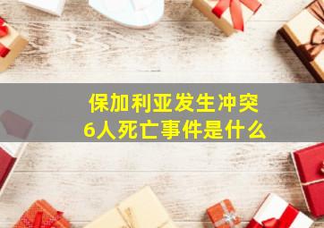 保加利亚发生冲突6人死亡事件是什么