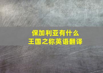 保加利亚有什么王国之称英语翻译