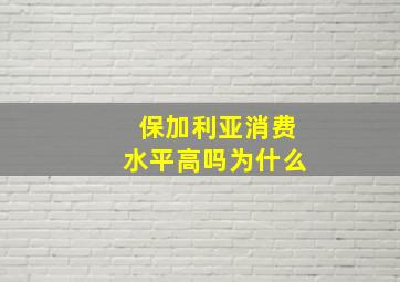 保加利亚消费水平高吗为什么