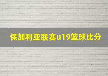 保加利亚联赛u19篮球比分