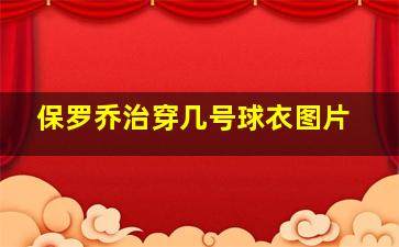 保罗乔治穿几号球衣图片