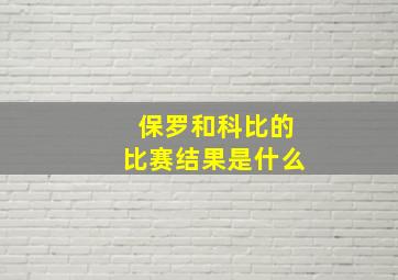 保罗和科比的比赛结果是什么