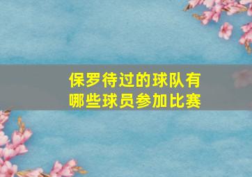 保罗待过的球队有哪些球员参加比赛