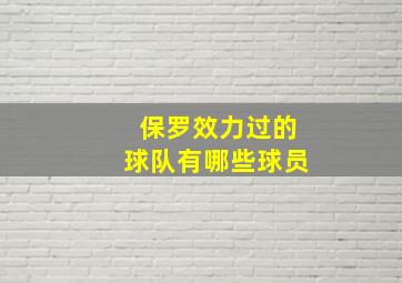 保罗效力过的球队有哪些球员