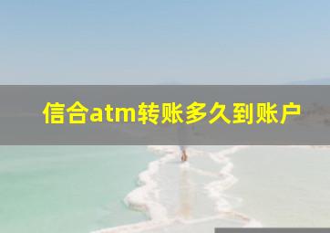 信合atm转账多久到账户