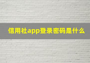 信用社app登录密码是什么