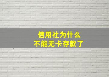 信用社为什么不能无卡存款了