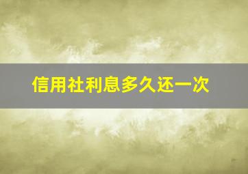 信用社利息多久还一次