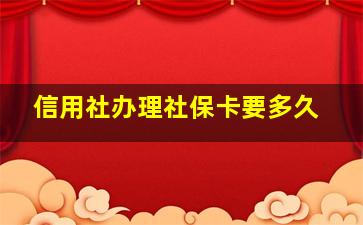 信用社办理社保卡要多久