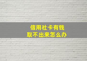 信用社卡有钱取不出来怎么办